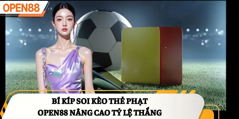 Bí kíp soi kèo thẻ phạt OPEN88 nâng cao tỷ lệ thắng