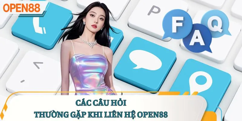 Các câu hỏi thường gặp khi liên hệ OPEN88