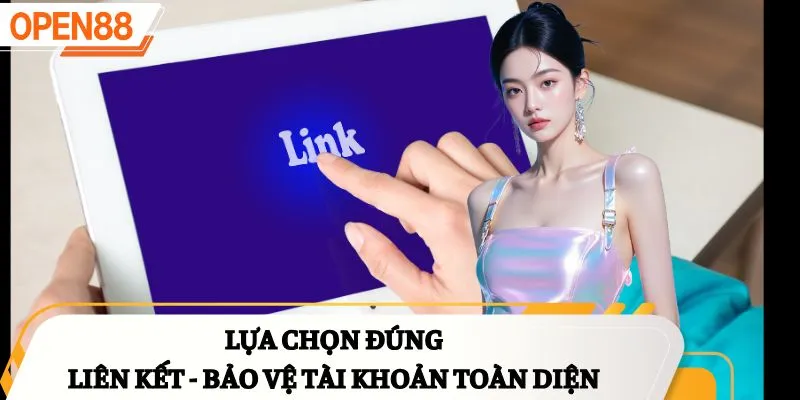 Lựa chọn đúng liên kết - bảo vệ tài khoản toàn diện