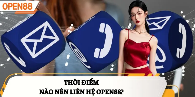 Thời điểm nào nên liên hệ OPEN88?